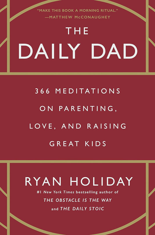 The Daily Dad: 366 Meditations on Parenting, Love, and Raising Great Kids by Ryan Holiday