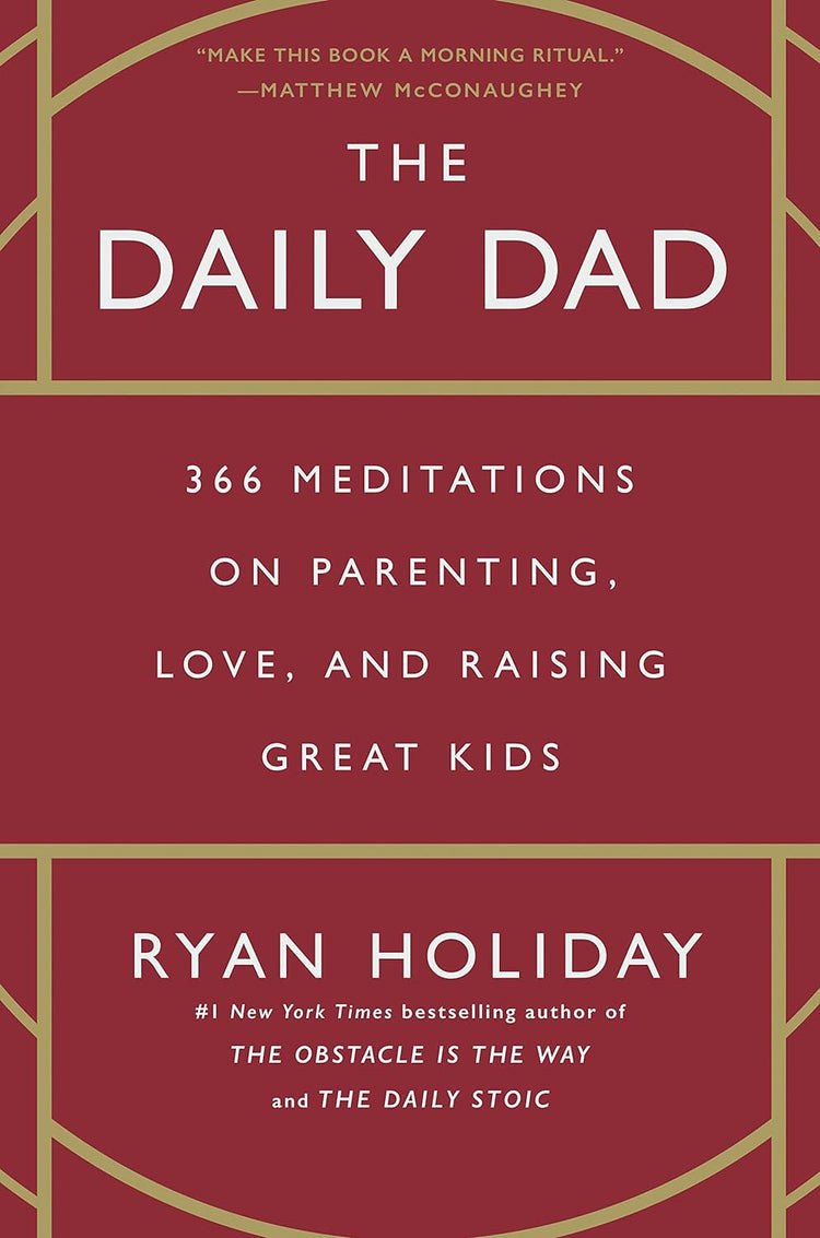 The Daily Dad: 366 Meditations on Parenting, Love, and Raising Great Kids by Ryan Holiday